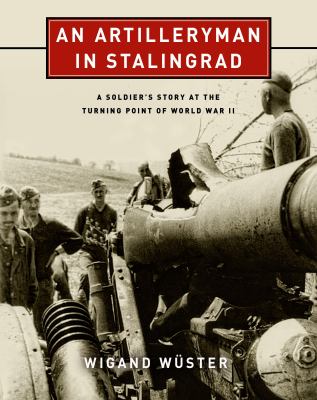 An artilleryman in Stalingrad : a soldier's story at the turning point of World War II