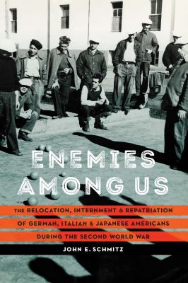 Enemies among us : the relocation, internment, and repatriation of German, Italian, and Japanese Americans during the Second World War
