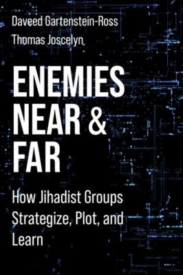 Enemies near and far : how Jihadist groups strategize, plot, and learn