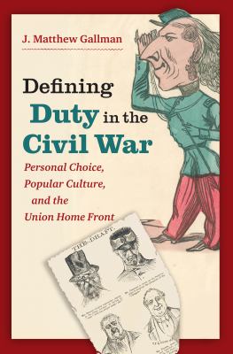 Defining duty in the Civil War : personal choice, popular culture, and the Union home front