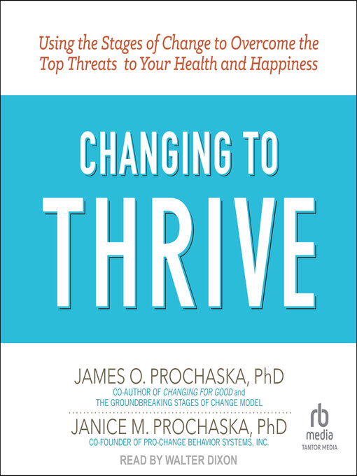 Changing to Thrive : Using the Stages of Change to Overcome the Top Threats to Your Health and Happiness