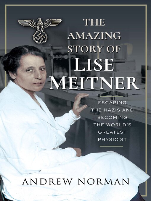 The Amazing Story of Lise Meitner : Escaping the Nazis and Becoming the World's Greatest Physicist