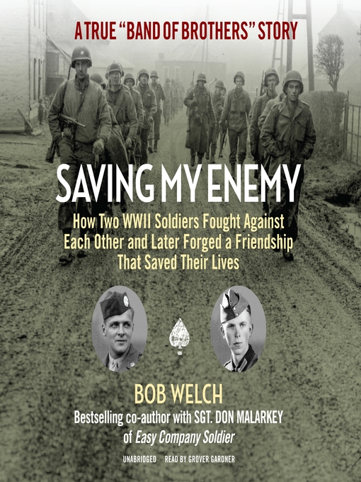 Saving My Enemy : How Two WWII Soldiers Fought against Each Other and Later Forged a Friendship That Saved Their Lives