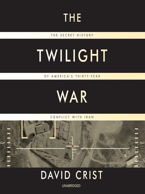 The Twilight War : The Secret History of America's Thirty-Year Conflict with Iran