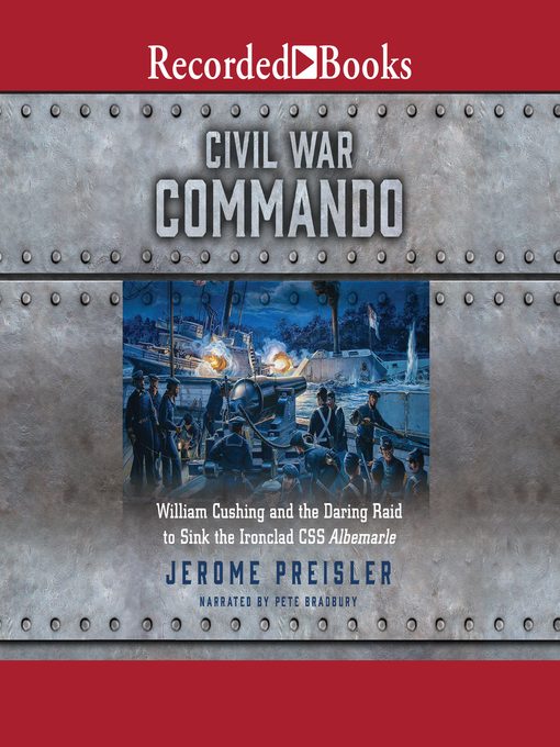 Civil War Commando : William Cushing and the Daring Raid to Sink the Ironclad CSS Albemarle