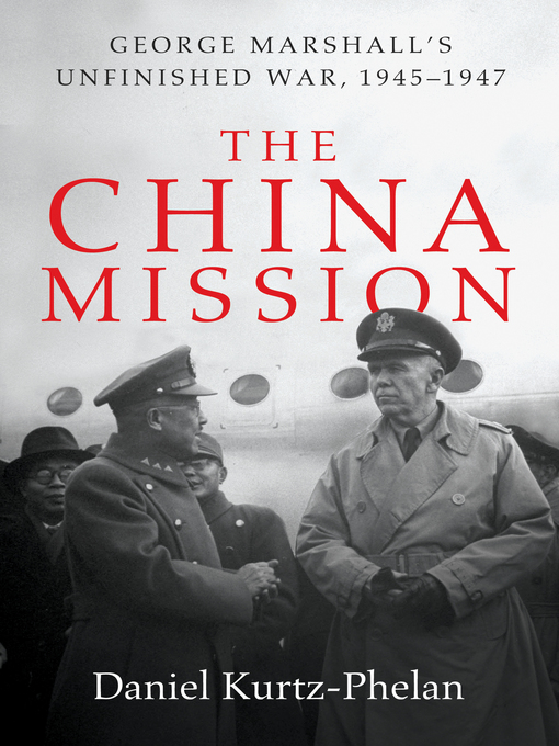 The China Mission : George Marshall's Unfinished War, 1945-1947