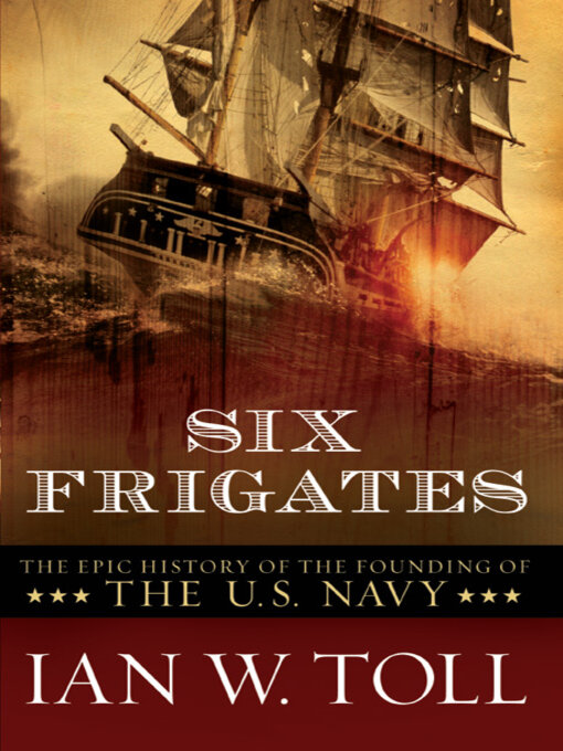 Six Frigates : The Epic History of the Founding of the U.S. Navy