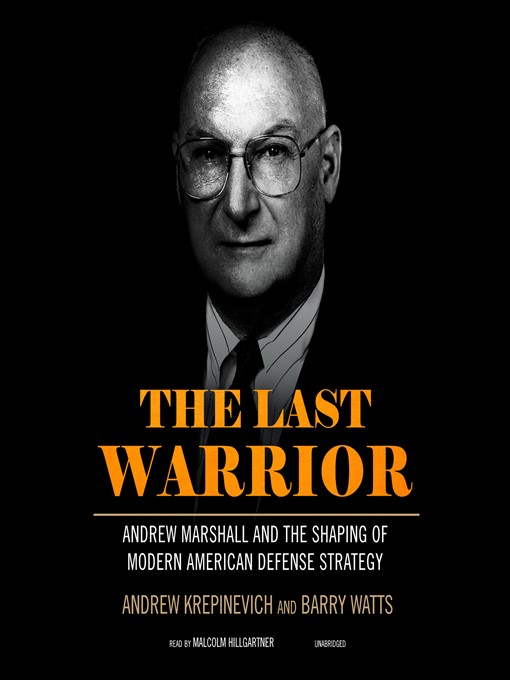 The Last Warrior : Andrew Marshall and the Shaping of Modern American Defense Strategy