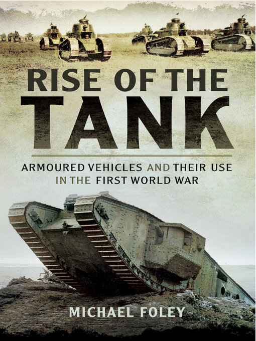 Rise of the Tank : Armoured Vehicles and Their Use in the First World War