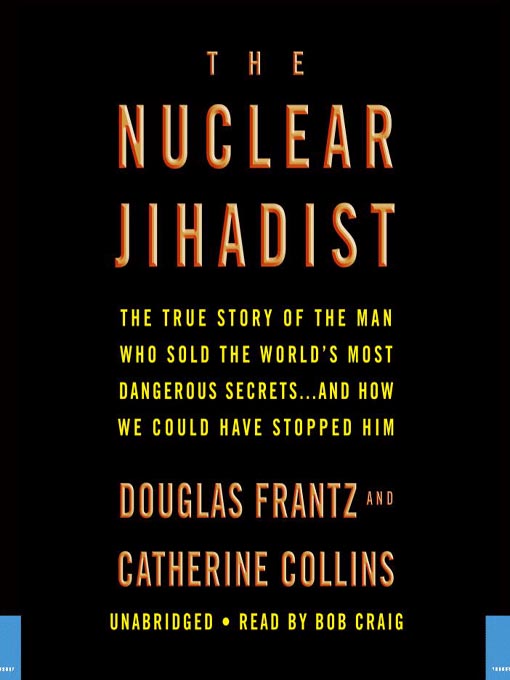 The Nuclear Jihadist : The True Story of the Man Who Sold the World's Most Dangerous Secrets...And How We Could Have Stopped Him