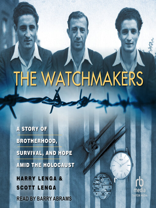 The Watchmakers : A Powerful WW2 Story of Brotherhood, Survival, and Hope Amid the Holocaust