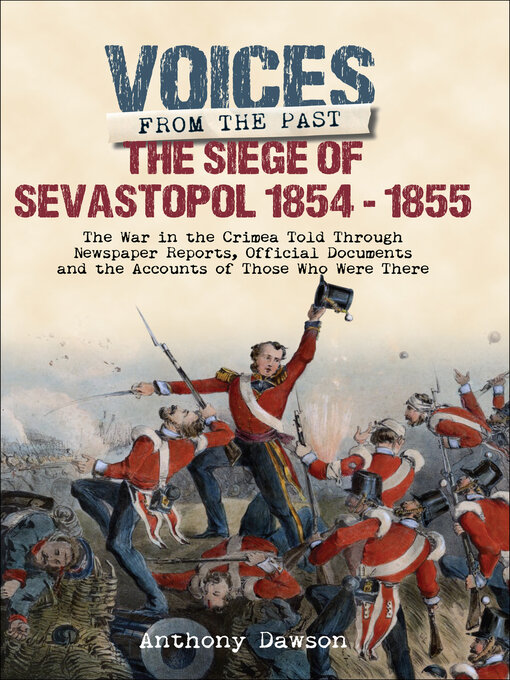 The Siege of Sevastopol, 1854–1855 : The War in the Crimea Told Through Newspaper Reports, Official Documents and the Accounts of Those Who Were There