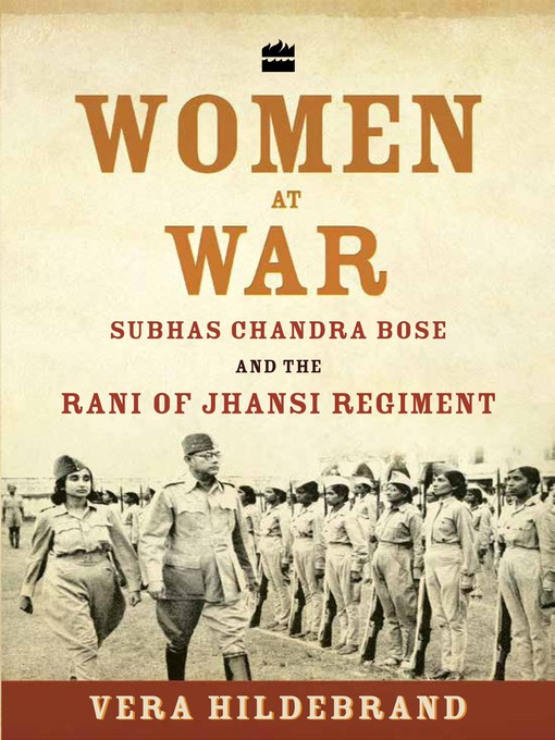 Women at War : Subhas Chandra Bose and the Rani of Jhansi Regiment