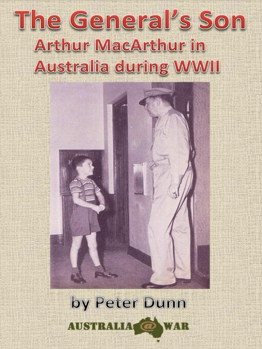 The General's Son--Arthur MacArthur in Australia during WWII
