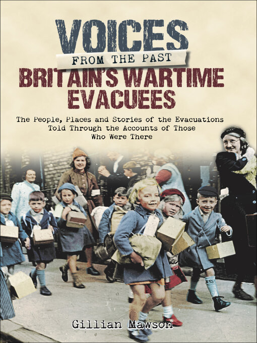 Britain's Wartime Evacuees : The People, Places and Stories of the Evacuations Told Through the Accounts of Those Who Were There