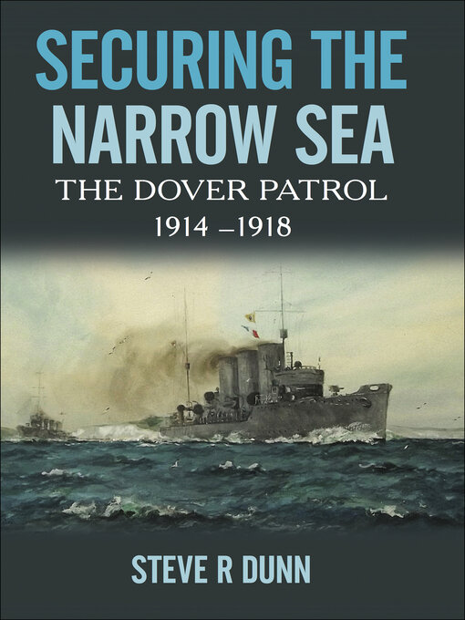 Securing the Narrow Sea : The Dover Patrol, 1914–1918