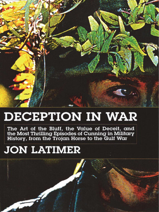 Deception in War : The Art of the Bluff, the Value of Deceit, and the Most Thrilling Episodes of Cunning in Military History from the Trojan Horse to the Gulf War