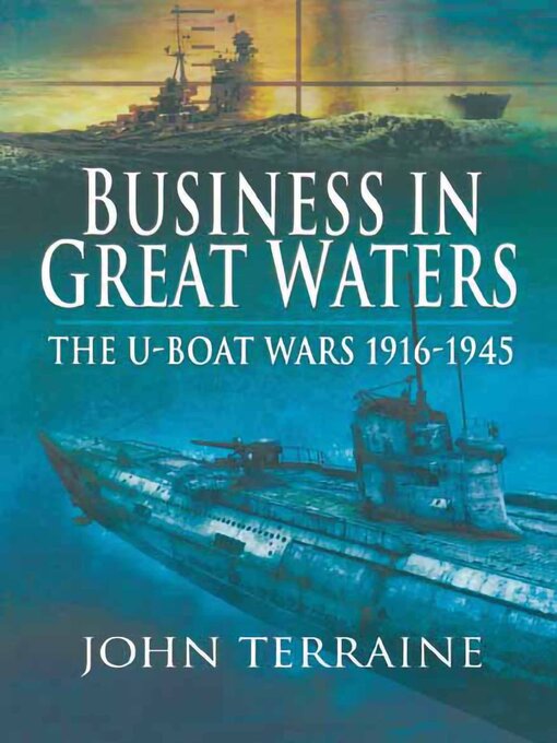 Business in Great Waters : The U-Boat Wars, 1916–1945