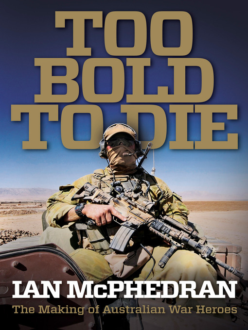 Too Bold to Die : The Making of Australian War Heroes