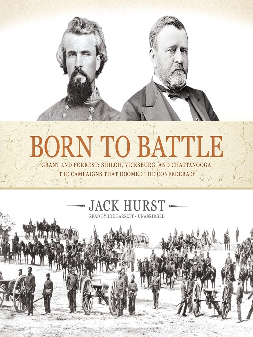 Born to Battle : Grant and Forrest—Shiloh, Vicksburg, and Chattanooga