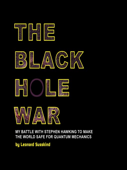 The Black Hole War : My Battle with Stephen Hawking to Make the World Safe for Quantum Mechanics