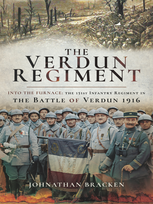 The Verdun Regiment : Into the Furnace: The 151st Infantry Regiment in the Battle of Verdun 1916