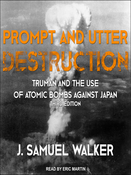 Prompt and Utter Destruction : Truman and the Use of Atomic Bombs against Japan