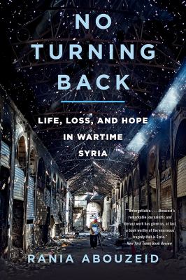 No Turning Back : Life, Loss, and Hope in Wartime Syria