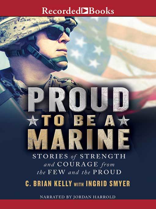 Proud to Be a Marine : Stories of Strength and Courage from the Few and the Proud