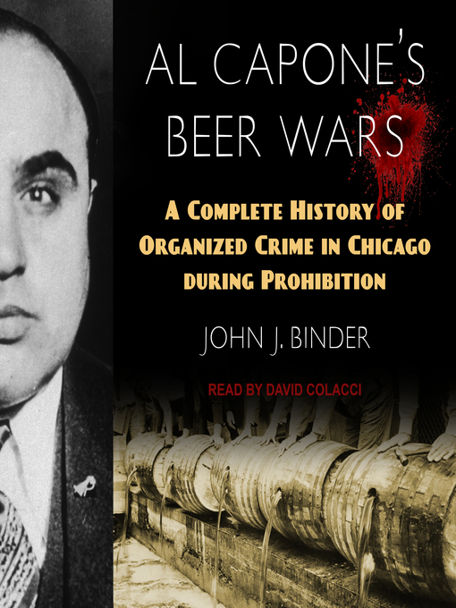 Al Capone's Beer Wars : A Complete History of Organized Crime in Chicago during Prohibition