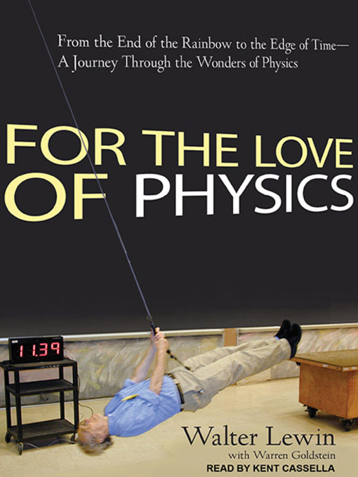 For the Love of Physics : From the End of the Rainbow to the Edge of Time—-A Journey Through the Wonders of Physics