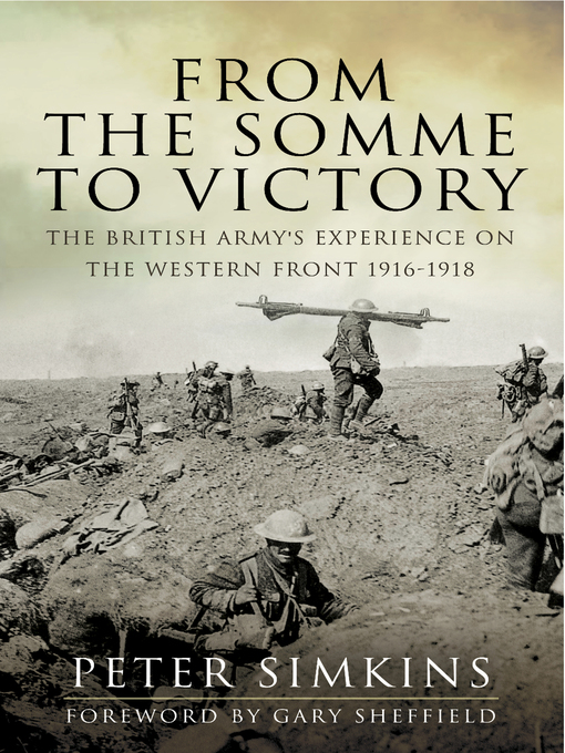 From the Somme to Victory : The British Army's Experience on the Western Front 1916–1918