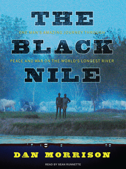 The Black Nile : One Man's Amazing Journey Through Peace and War on the World's Longest River