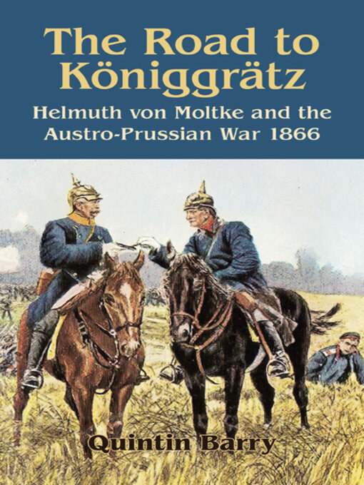 Road to Königgrätz : Helmuth von Moltke and the Austro-Prussian War 1866