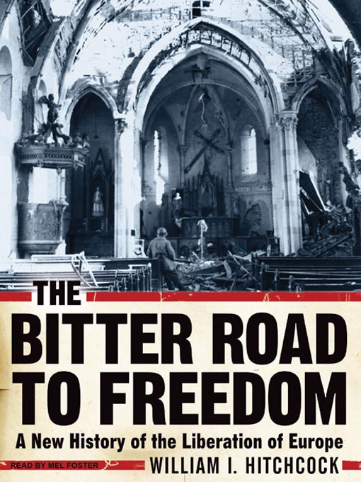 The Bitter Road to Freedom : A New History of the Liberation of Europe