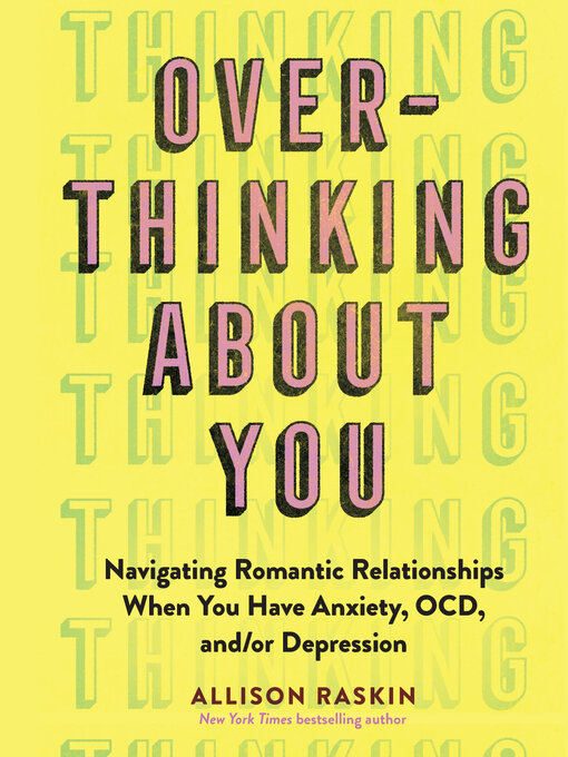 Overthinking About You : Navigating Romantic Relationships When You Have Anxiety, OCD, and/or Depression