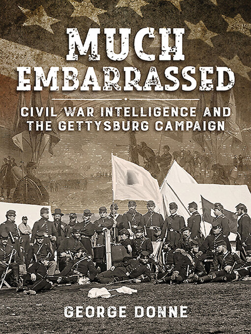 Much Embarrassed : Civil War Intelligence and the Gettysburg Campaign