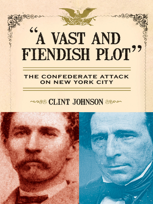 A Vast and Fiendish Plot : : The Confederate Attack on New York City