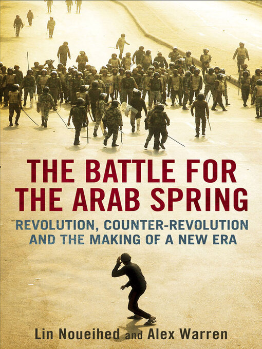 The Battle for the Arab Spring : Revolution, Counter-Revolution and the Making of a New Era