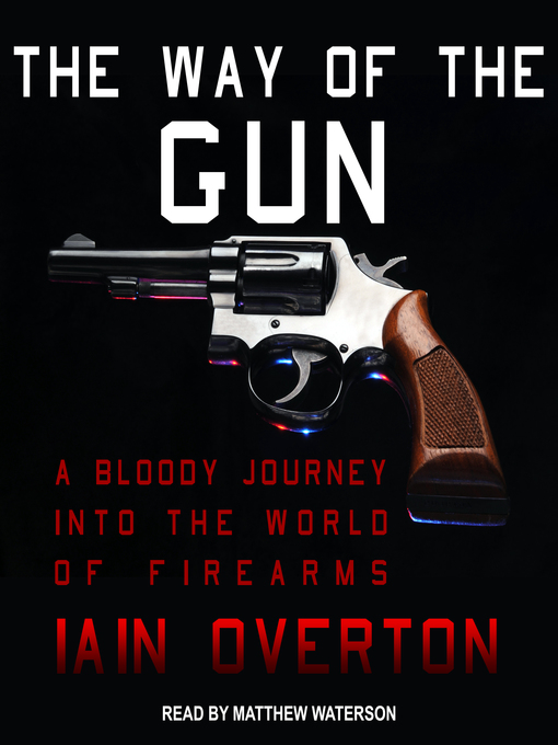 The Way of the Gun : A Bloody Journey into the World of Firearms