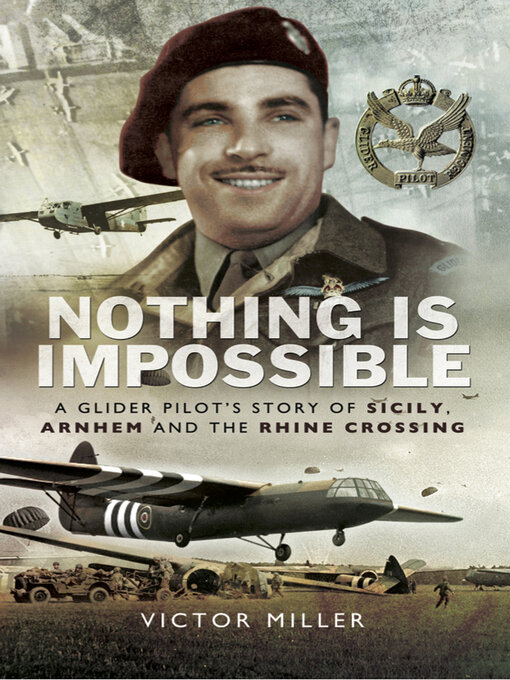 Nothing is Impossible : A Glider Pilot's Story of Sicily, Arnhem and the Rhine Crossing