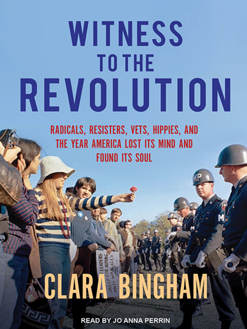 Witness to the Revolution : Radicals, Resisters, Vets, Hippies, and the Year America Lost Its Mind and Found Its Soul