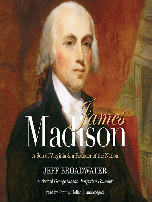 James Madison : A Son of Virginia and a Founder of the Nation