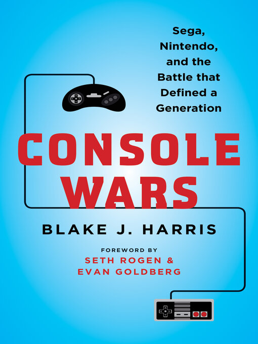 Console Wars : Sega, Nintendo, and the Battle that Defined a Generation