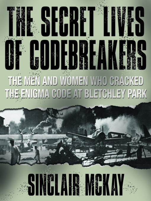 The Secret Lives of Codebreakers : The Men and Women Who Cracked the Enigma Code at Bletchley Park