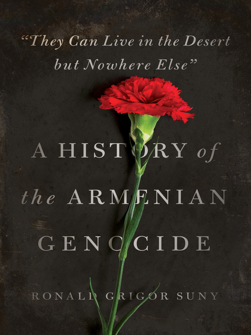 "They Can Live in the Desert but Nowhere Else" : A History of the Armenian Genocide