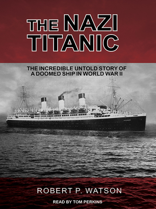 The Nazi Titanic : The Incredible Untold Story of a Doomed Ship in World War II