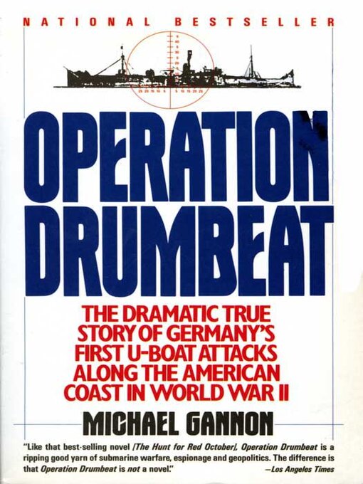 Operation Drumbeat : Germany's U-Boat Attacks Along the American Coast in World War II