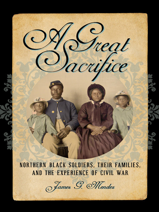 A Great Sacrifice : Northern Black Soldiers, Their Families, and the Experience of Civil War