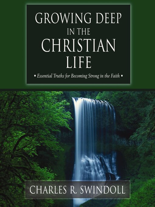 Growing Deep in the Christian Life : Essential Truths for Becoming Strong in the Faith